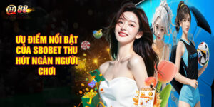Ưu điểm nổi bật của Sbobet thu hút ngàn người chơi