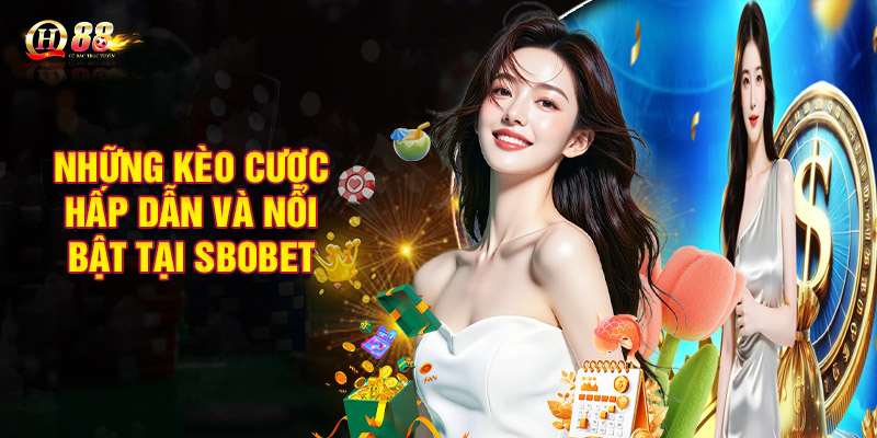 Những kèo cược hấp dẫn và nổi bật tại Sbobet