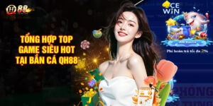 Tổng hợp top game siêu hot tại bắn cá QH88