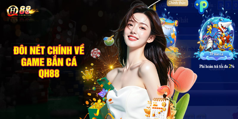 Khái quát đôi nét chính về game bắn cá QH88