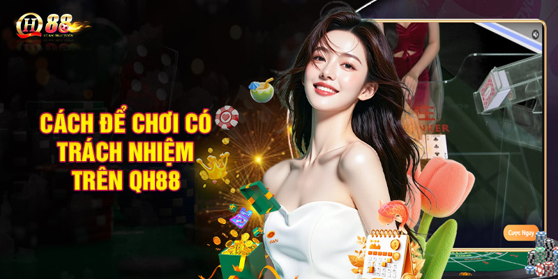 Những cách để chơi có trách nhiệm trên nền tảng QH88