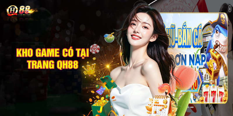 Khám phá kho game có tại trang giới thiệu QH88