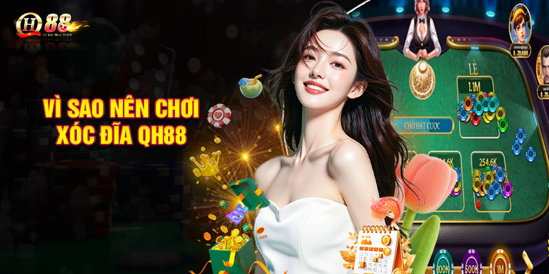 Vì sao nên chơi xóc đĩa QH88
