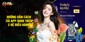 Hướng dẫn cách tải app QH88 trên 2 hệ điều hành
