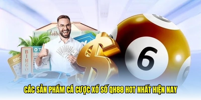 Các sản phẩm cá cược xổ số QH88 hot nhất hiện nay