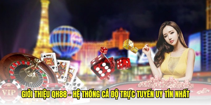 Giới thiệu QH88 - Hệ thống cá độ trực tuyến uy tín nhất