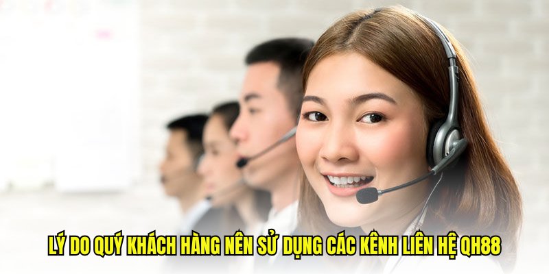 Lý do quý khách hàng nên sử dụng các kênh liên hệ QH88