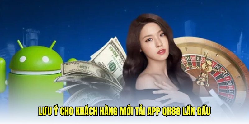 Lưu ý cho khách hàng mới tải app QH88 lần đầu